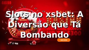 Slots no xsbet: A Diversão que Tá Bombando 🎰